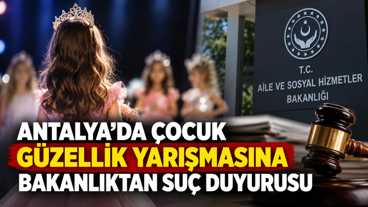 ANTALYA&rsquo;DAKİ &Ccedil;OCUK G&Uuml;ZELLİK YARIŞMASI İ&Ccedil;İN BAKANLIK HAREKETE GE&Ccedil;Tİ