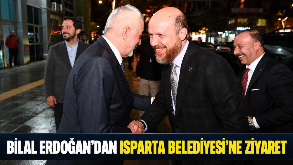 BİLAL ERDOĞAN&rsquo;DAN ISPARTA BELEDİYESİ&rsquo;NE ZİYARET
