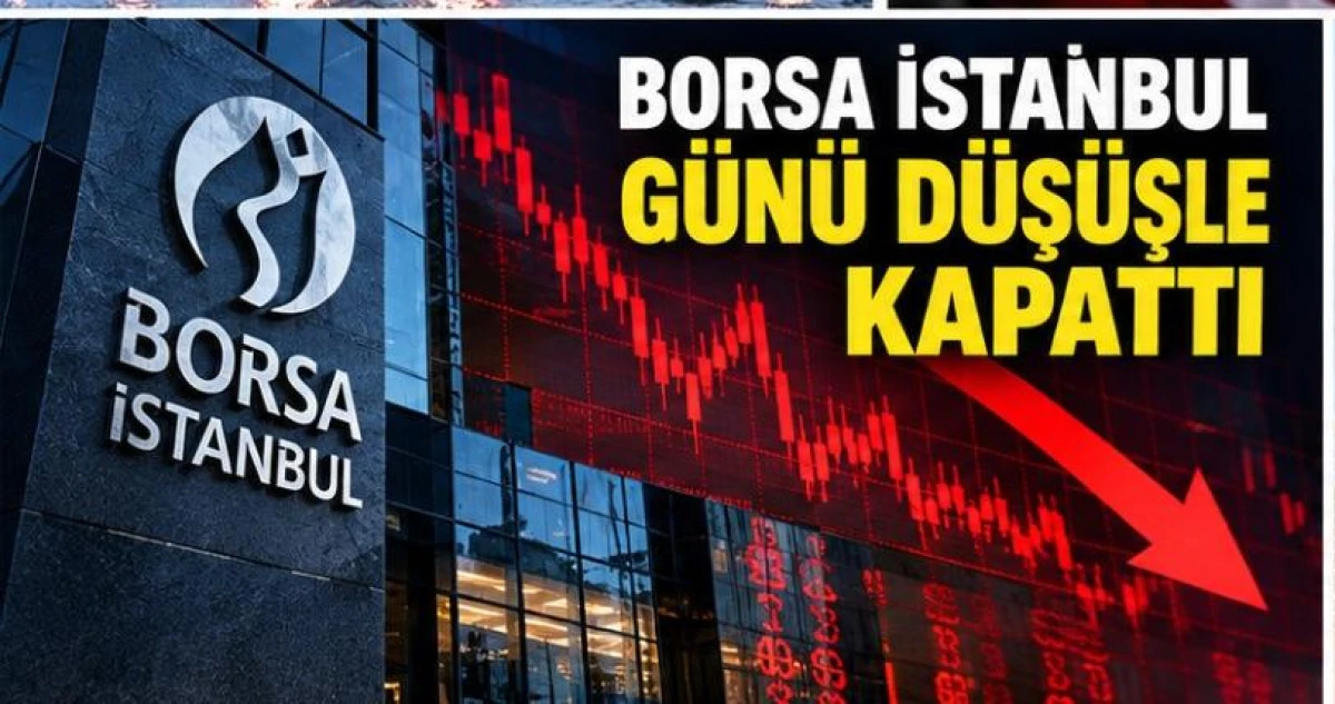BORSA İSTANBUL G&Uuml;N&Uuml; D&Uuml;Ş&Uuml;ŞLE KAPATTI