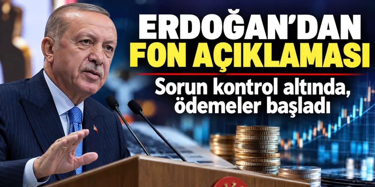 ERDOĞAN&rsquo;DAN FON A&Ccedil;IKLAMASI: SORUN KONTROL ALTINDA, &Ouml;DEMELER BAŞLADI
