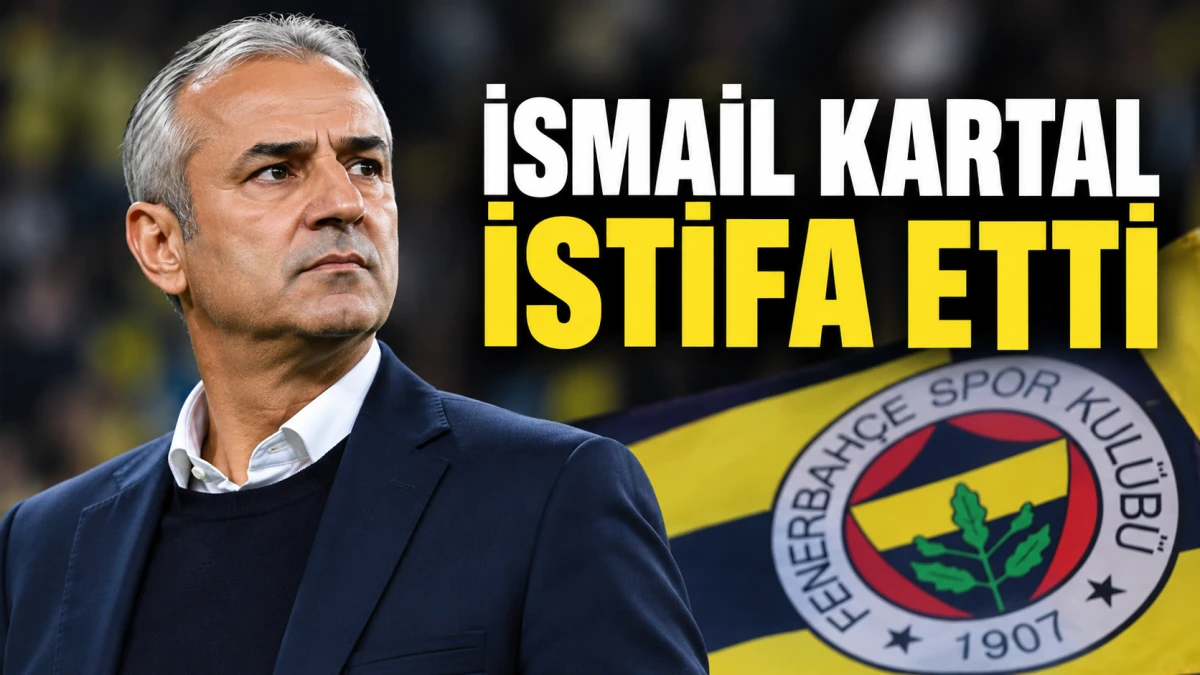 İSMAİL KARTAL İSTİFA ETTİ!