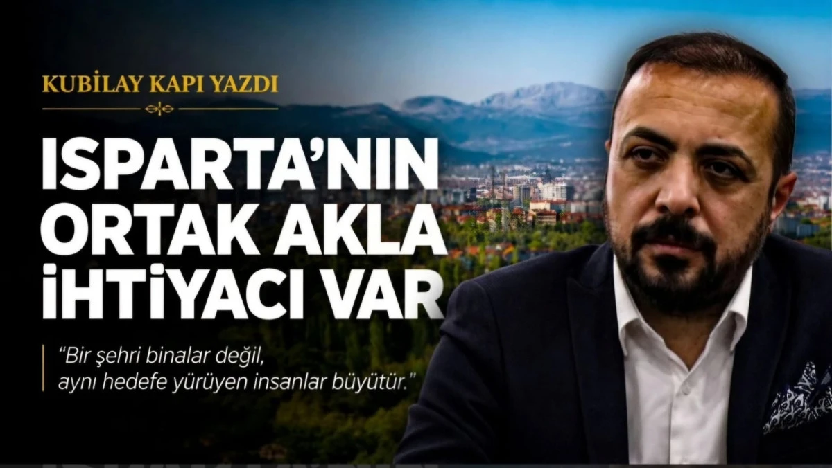 ISPARTA'NIN ORTAK AKLA İHTİYACI VAR