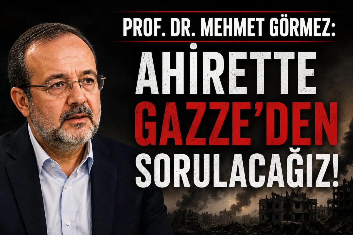 MEHMET G&Ouml;RMEZ&rsquo;DEN GAZZE &Ccedil;AĞRISI: &ldquo;AHİRETTE GAZZE&rsquo;DEN SORULACAĞIZ&rdquo;