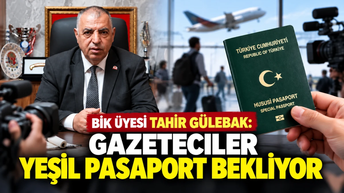 TAHİR G&Uuml;LEBAK: GAZETECİLER YEŞİL PASAPORT BEKLİYOR