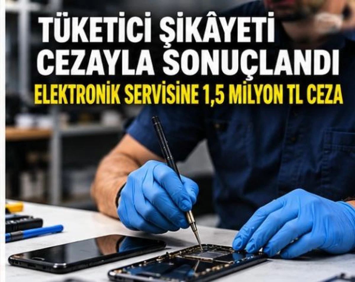 T&Uuml;KETİCİ ŞİK&Acirc;YETİ CEZAYLA SONU&Ccedil;LANDI: ELEKTRONİK SERVİSİNE 1,5 MİLYON TL CEZA