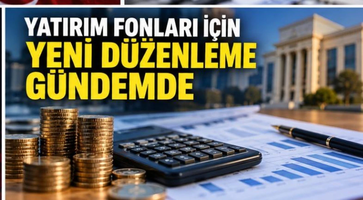 YATIRIM FONLARI İ&Ccedil;İN YENİ D&Uuml;ZENLEME G&Uuml;NDEMDE